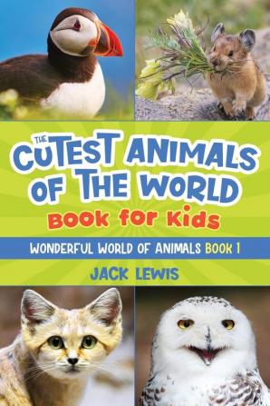 The Cutest Animals of the World Book for Kids: Stunning photos and fun facts about the most adorable animals on the planet!: 1 (Wonderful World of Animals)