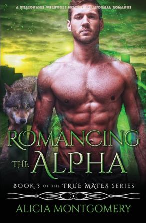 Romancing the Alpha: A Billionaire Werewolf Shifter Paranormal Romance: 3 (True Mates)