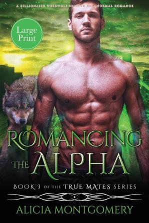 Romancing the Alpha (Large Print): A Billionaire Werewolf Shifter Paranormal Romance: 3 (True Mates)