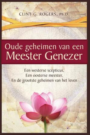 Oude geheimen van een Meester-Genezer: Een Westerse Scepticus een Oosterse meester en de Grootste