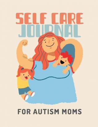 Self Care Journal For Autism Moms: For Adults - For Autism Moms - For Nurses - Moms - Teachers - Teens - Women - With Prompts - Day and Night - Self Love Gift