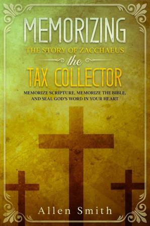 Memorizing the Story of Zacchaeus the Tax Collector: Memorize Scripture Memorize the Bible and Seal God's Word in Your Heart