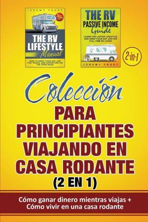 Colección para principiantes viajando en casa rodante (2 en 1): Cómo ganar dinero mientras viajas + Cómo vivir en una casa rodante