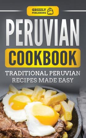 Peruvian Cookbook: Traditional Peruvian Recipes Made Easy