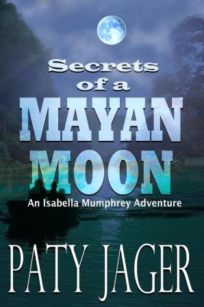 Secrets of a Mayan Moon: 1 (Isabella Mumphrey Adventures)