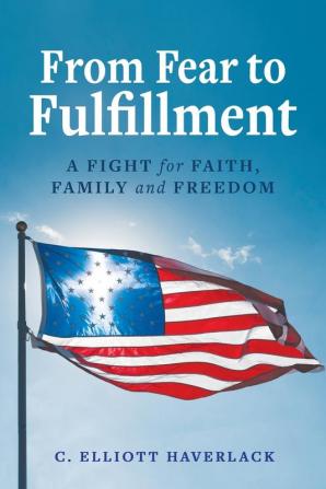 From Fear to Fulfillment: A Fight for Faith Family and Freedom