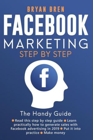 Facebook Marketing Step-by-Step: The Guide on Facebook Advertising That Will Teach You How To Sell Anything Through Facebook: The Guide on Facebook ... You How To Sell Anything Through Facebook