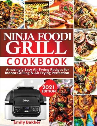 Ninja Foodi Grill Cookbook: Amazingly Easy Air Frying Recipes For Indoor Grilling & Air Frying Perfection