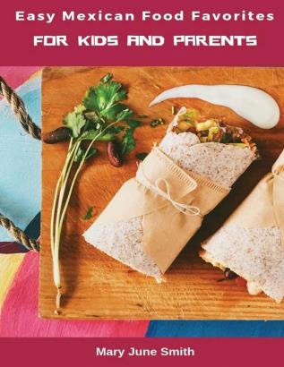 Easy Mexican Food Favorites: for Kids and Parents