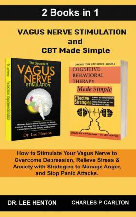 Vagus Nerve Stimulation and CBT Made Simple (2 Books in 1): How to Stimulate Your Vagus Nerve to Overcome Depression Relieve Stress & Anxiety with Strategies to Manage Anger and Stop Panic Attacks