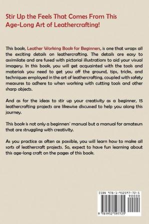 Leather Working Book for Beginners: A Leather Crafting Starter Handbook of 15 Leather Craft Projects Plus Tips Tools and Techniques to Get You Started