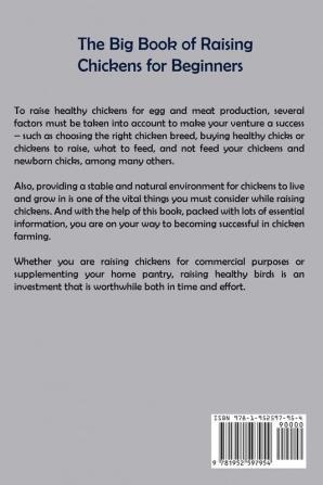 The Big Book of Raising Chickens for Beginners: A Practical Guide to Raise Healthy and Happy Backyard Herd for Meat and Eggs Plus Breeding Routine Care and More