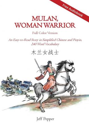 Mulan Woman Warrior (Full Color Version): An Easy-To-Read Story in Simplified Chinese and Pinyin 240 Word Vocabulary Level