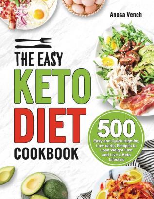 The Easy Keto Diet Cookbook: 500 Easy and Quick High-fat Low-carbs Recipes to Lose Weight Fast and Live a Keto Lifestyle