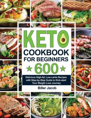 Keto Cookbook for Beginners: 600 Delicious High-fat Low-carbs Recipes with Step-by-Step Guide to Kick-start Your Weight Loss Journey