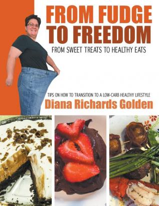 From Fudge to Freedom: From Sweet Treat s to Healthy Eats