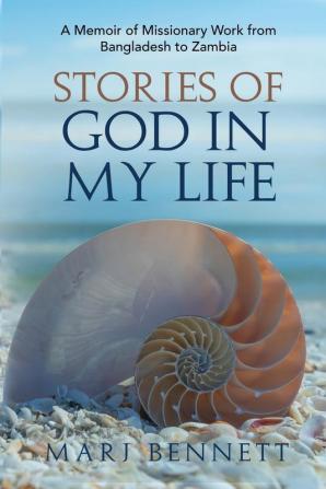 Stories of God in My Life: A Memoir of Missionary Work from Bangladesh to Zambia