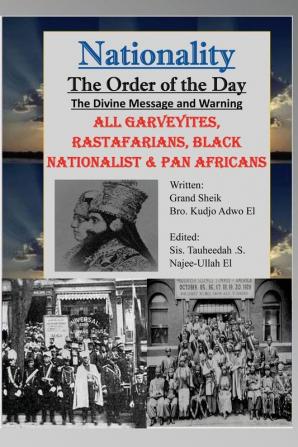 Nationality: The Order of the Day: The Divine Message and Warning ALL Garveyites Rastafarians Black Nationalist & Pan Africans