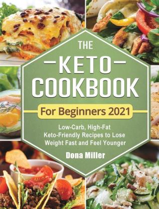 The Keto Cookbook For Beginners 2021: Low-Carb High-Fat Keto-Friendly Recipes to Lose Weight Fast and Feel Younger (Keto Diet)