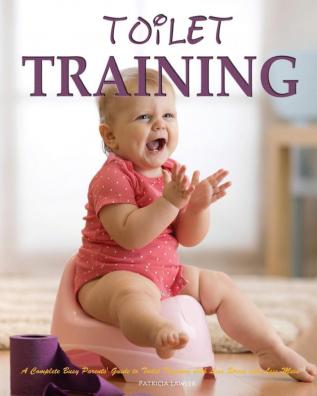 Toilet Training: A Complete Busy Parents' Guide to Toilet Training with Less Stress and Less Mess: 1