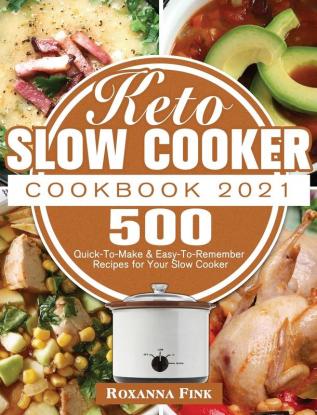 Keto Slow Cooker Cookbook 2021: 500 Quick-To-Make & Easy-To-Remember Recipes for Your Slow Cooker