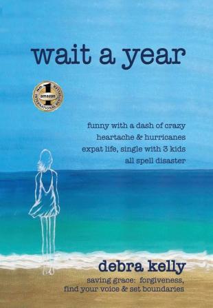 Wait a Year: funny with a dash of crazy heartache and hurricanes expat life single with three kids all spell disaster - saving grace: forgiveness find your voice and set boundaries