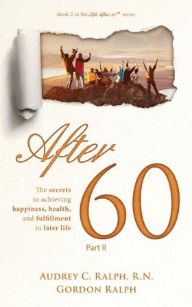 After 60: The secrets to achieving happiness health and fulfillment in later life - Part II: 2 (Life After 60)