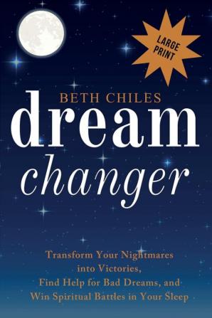 Dream Changer Large Print: Transform Your Nightmares into Victories Find Help for Bad Dreams and Win Spiritual Battles in your Sleep