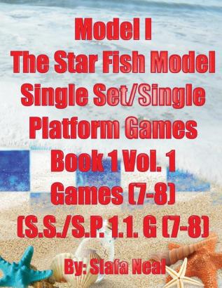 Model I - The Star Fish Model- Single Set/Single Platform Games Book 1 Vol. 1 Games(7-8) (S.S./S.P. 1.1. G(7-8): Book 3 (Chess Series by Siafa Neal)