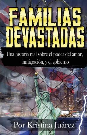 Familias Devastadas: Una historia real sobre el poder del amor inmigración y el gobierno