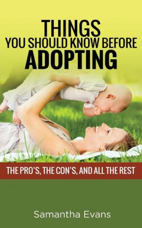 Things You Should Know Before Adopting: The Pro's the Con's and All the Rest