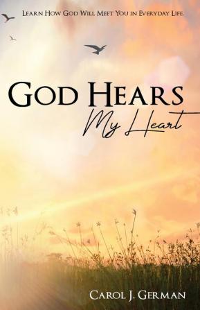 God Hears My Heart: Learn How God Will Meet You in Everyday Life