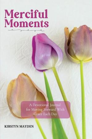 Merciful Moments: A Devotional Journal for Moving Forward With Grace Each Day