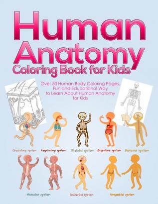 Human Anatomy Coloring Book for Kids: Over 30 Human Body Coloring Pages Fun and Educational Way to Learn About Human Anatomy for Kids - for Boys & Girls Ages 4-8