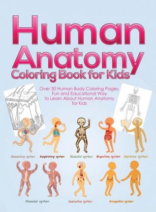 Human Anatomy Coloring Book for Kids: Over 30 Human Body Coloring Pages Fun and Educational Way to Learn About Human Anatomy for Kids - for Boys & Girls Ages 4-8