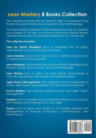 Lean Mastery: 8 Books in 1 - Master Lean Six Sigma & Build a Lean Enterprise Accelerate Tasks with Scrum and Agile Project Management Optimize with Kanban and Adopt The Kaizen Mindset