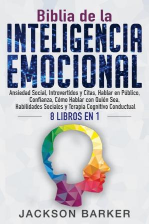 Biblia de la Inteligencia Emocional: Ansiedad Social Introvertidos y Citas Hablar en Público Confianza Cómo Hablar con Quién Sea Habilidades ... 1 (Dominio de la Inteligencia Emocional)