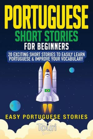 Portuguese Short Stories for Beginners: 20 Exciting Short Stories to Easily Learn Portuguese & Improve Your Vocabulary: 1 (Easy Portuguese Stories)