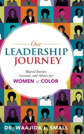 Our Leadership Journey: Shared Stories Lessons and Advice for Women of Color