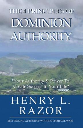 The 4 Principles of Dominion Authority Your Authority & Power to Create Success in Your Life!