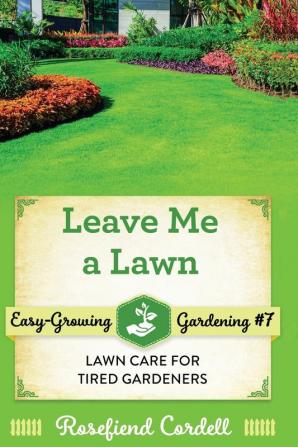 Leave Me a Lawn: Lawn Care for Tired Gardeners: 7 (Easy-Growing Gardening)