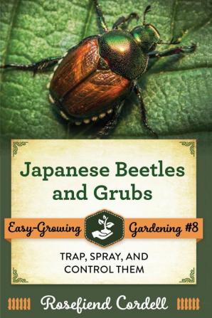 Japanese Beetles and Grubs: Trap Spray and Control Them: 8 (Easy-Growing Gardening)