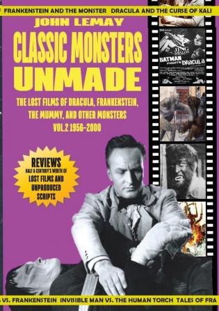 Classic Monsters Unmade: The Lost Films of Dracula Frankenstein the Mummy and Other Monsters (Volume 2: 1956-2000)