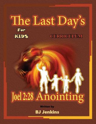 The Last Day's Joel 2: 28 Anointing for Kids Curriculum (The Deeper Things of God)