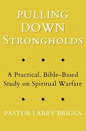 Pulling Down Strongholds: A Practical Bible-Based Study on Spiritual Warfare