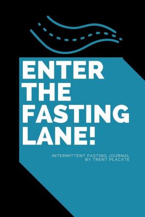 Enter The Fasting Lane: Intermittent Fasting Journal