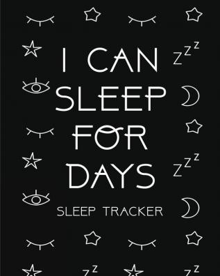 I Can Sleep For Days: Sleep Tracker - Health - Fitness - Basic Sciences - Insomnia