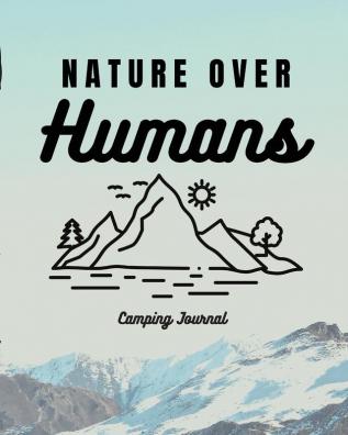 Nature Over Humans Camping Journal: Family Camping Keepsake Diary Great Camp Spot Checklist Shopping List Meal Planner Memories With The Kids Summer Time Fun Fishing and Hiking Notes RV Travel Planner