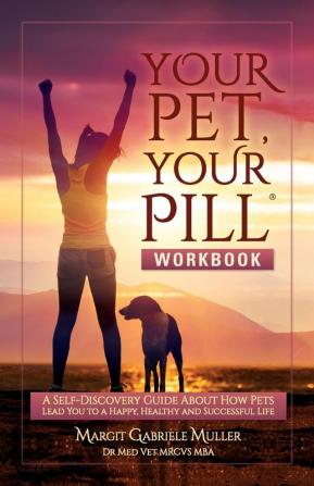 Your Pill Your Pet: A Self-Discovery Guide About How Pets Lead You to a Happy Healthy and Successful Life: 2 (Your Pet Your Pill)