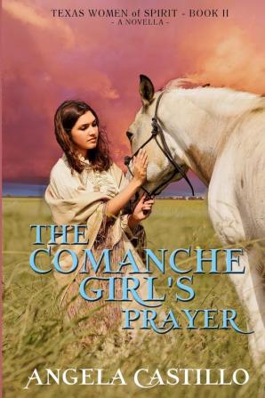 The Comanche Girl's Prayer Texas Women of Spirit Book 2